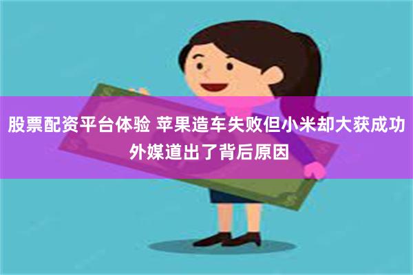 股票配资平台体验 苹果造车失败但小米却大获成功 外媒道出了背后原因